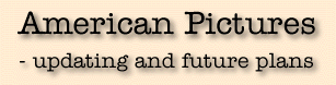 American Pictures - updating and future plans